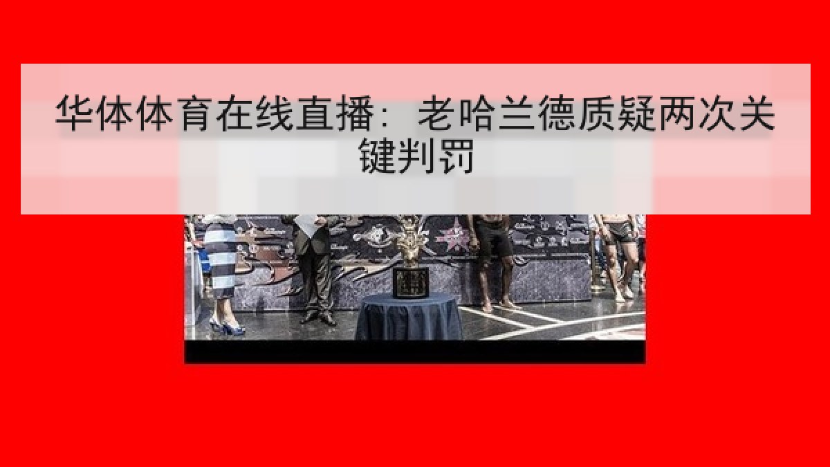 华体体育在线直播: 老哈兰德质疑两次关键判罚
