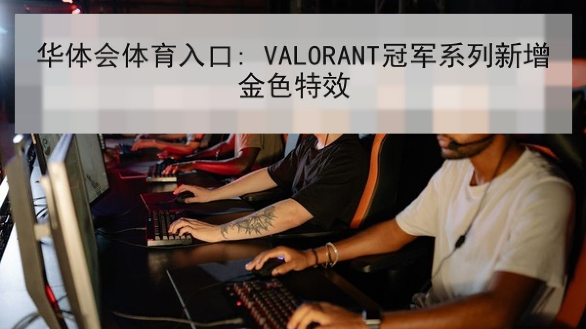 华体会体育入口: VALORANT冠军系列新增金色特效 华体会体育入口: VALORANT冠军系列新增金色特效