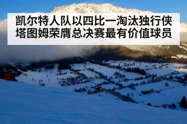 凯尔特人队以四比一淘汰独行侠 塔图姆荣膺总决赛最有价值球员