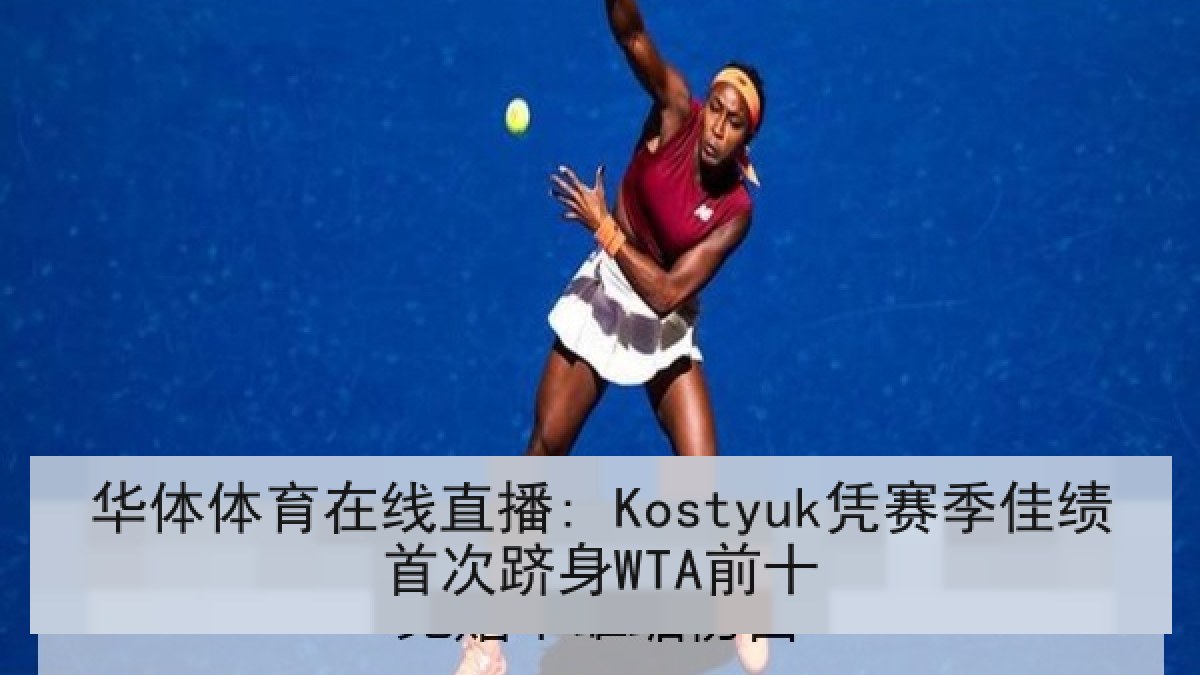 华体体育在线直播: Kostyuk凭赛季佳绩首次跻身WTA前十