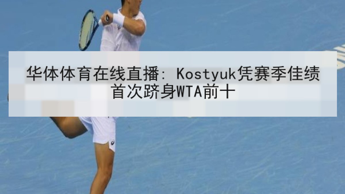 华体体育在线直播: Kostyuk凭赛季佳绩首次跻身WTA前十